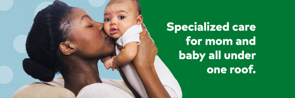 Specialized care for mom and baby all under one roof.